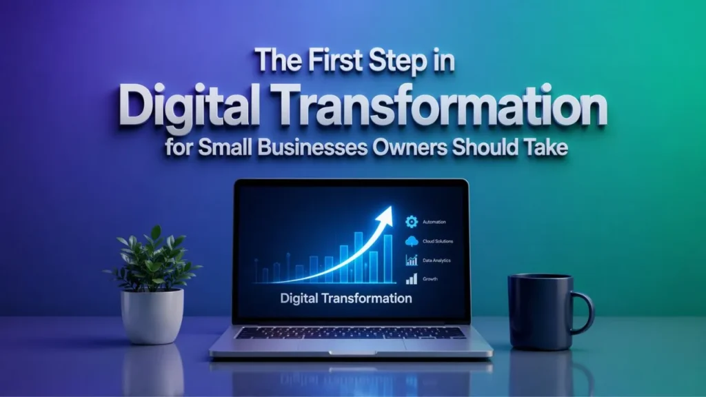 The First Step in Digital Transformation for Small Businesses Owners Should Take