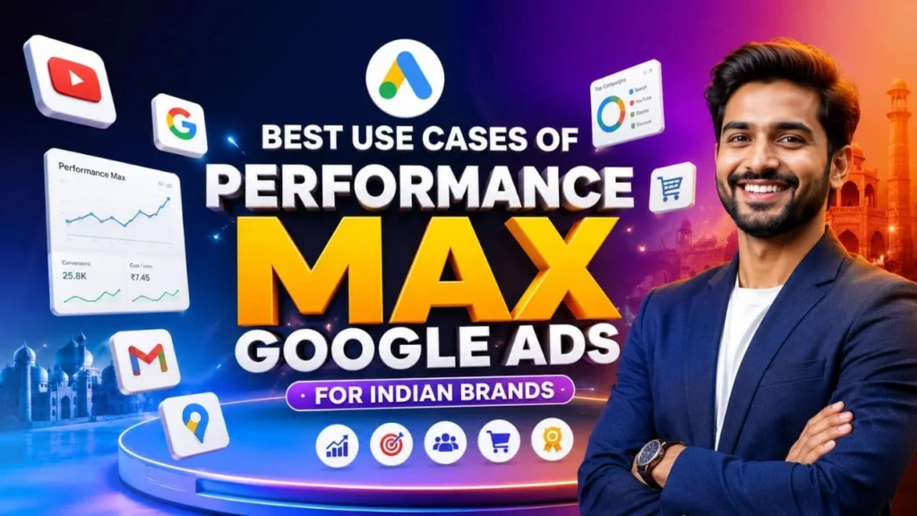 Best Use Cases of Performance Max Google Ads for Indian Brands