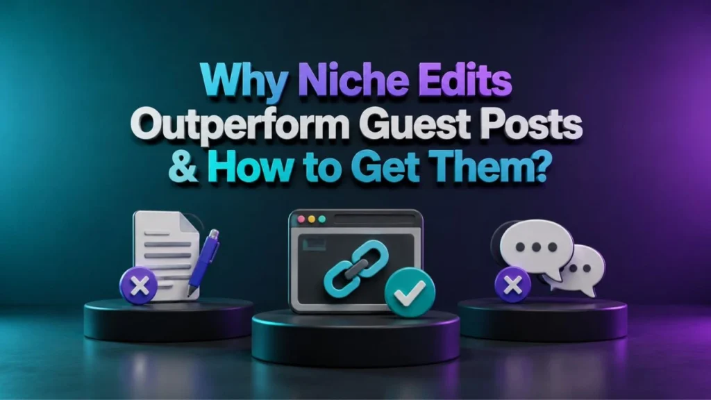Why Niche Edits Outperform Guest Posts & How to Get Them?