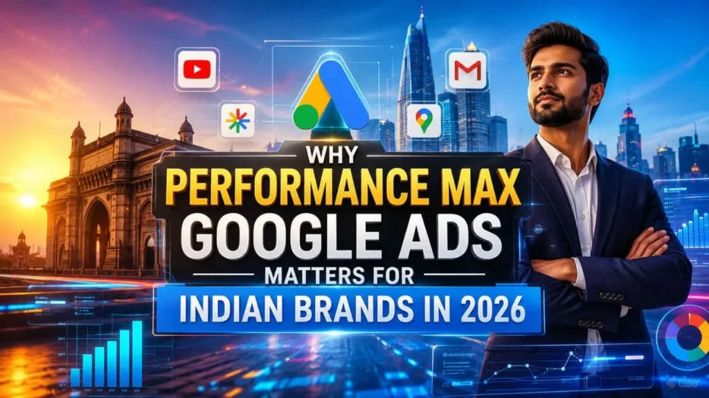 Why Performance Max Google Ads Matters for Indian Brands in 2026