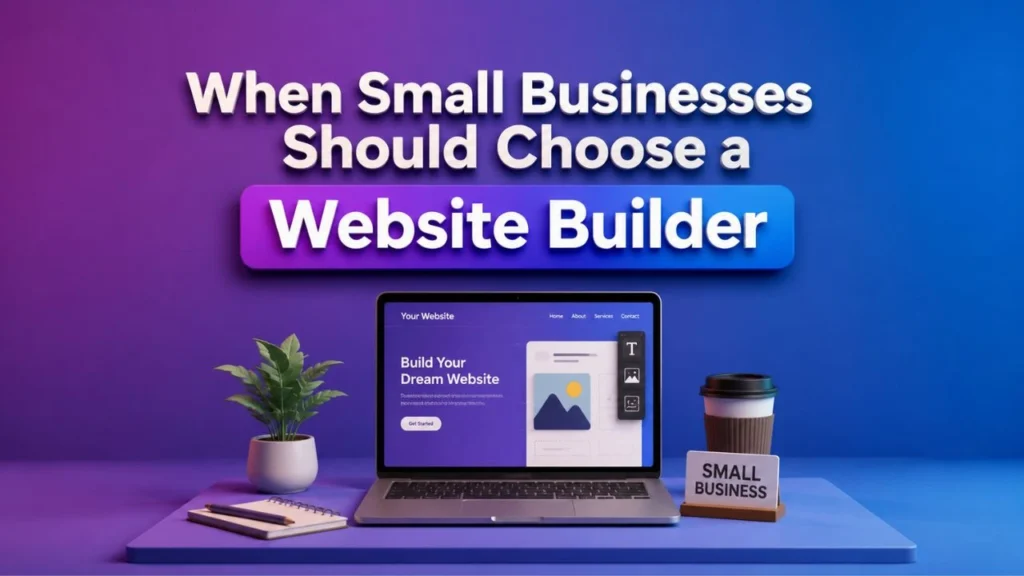 When Small Businesses Should Choose a Website Builder
